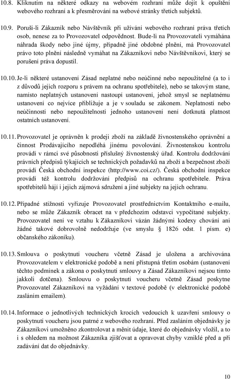 Bude-li na Provozovateli vymáhána náhrada škody nebo jiné újmy, případně jiné obdobné plnění, má Provozovatel právo toto plnění následně vymáhat na Zákazníkovi nebo Návštěvníkovi, který se porušení