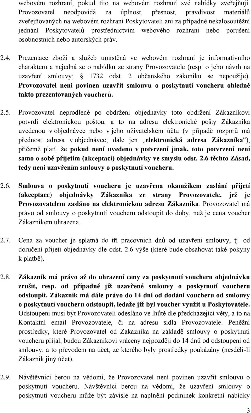 rozhraní nebo porušení osobnostních nebo autorských práv. 2.4. Prezentace zboží a služeb umístěná ve webovém rozhraní je informativního charakteru a nejedná se o nabídku ze strany Provozovatele (resp.