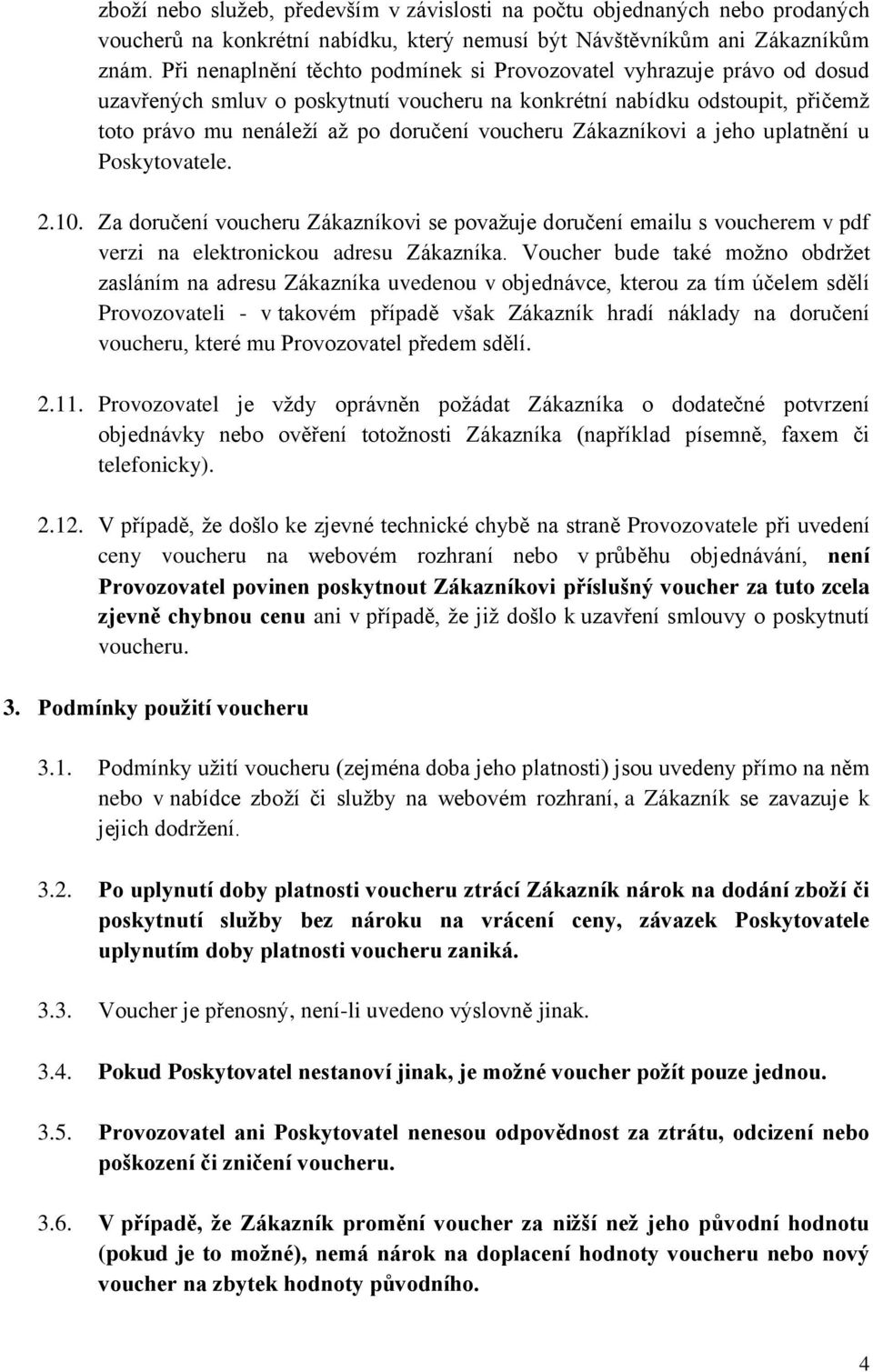 Zákazníkovi a jeho uplatnění u Poskytovatele. 2.10. Za doručení voucheru Zákazníkovi se považuje doručení emailu s voucherem v pdf verzi na elektronickou adresu Zákazníka.