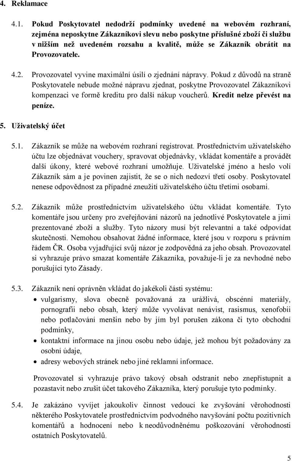 Zákazník obrátit na Provozovatele. 4.2. Provozovatel vyvine maximální úsilí o zjednání nápravy.