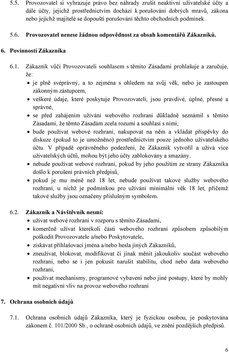 Zákazník vůči Provozovateli souhlasem s těmito Zásadami prohlašuje a zaručuje, že: je plně svéprávný, a to zejména s ohledem na svůj věk, nebo je zastoupen zákonným zástupcem, veškeré údaje, které