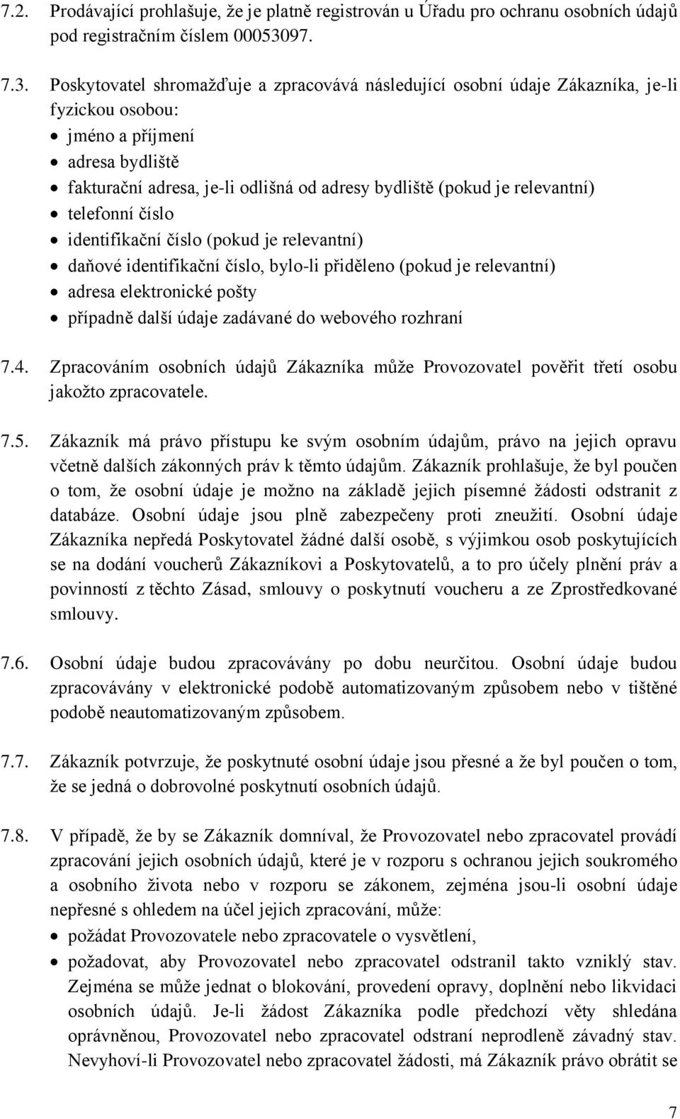 Poskytovatel shromažďuje a zpracovává následující osobní údaje Zákazníka, je-li fyzickou osobou: jméno a příjmení adresa bydliště fakturační adresa, je-li odlišná od adresy bydliště (pokud je