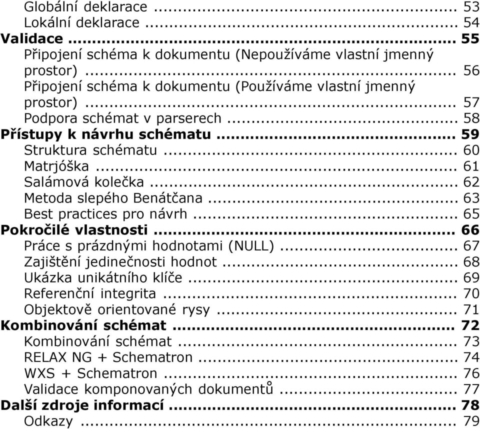 .. 61 Salámová kolečka... 62 Metoda slepého Benátčana... 63 Best practices pro návrh... 65 Pokročilé vlastnosti... 66 Práce s prázdnými hodnotami (NULL)... 67 Zajištění jedinečnosti hodnot.