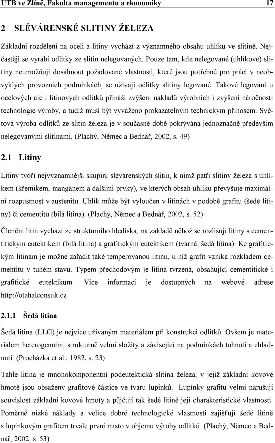 Pouze tam, kde nelegované (uhlíkové) slitiny neumožňují dosáhnout požadované vlastnosti, které jsou potřebné pro práci v neobvyklých provozních podmínkách, se užívají odlitky slitiny legované.