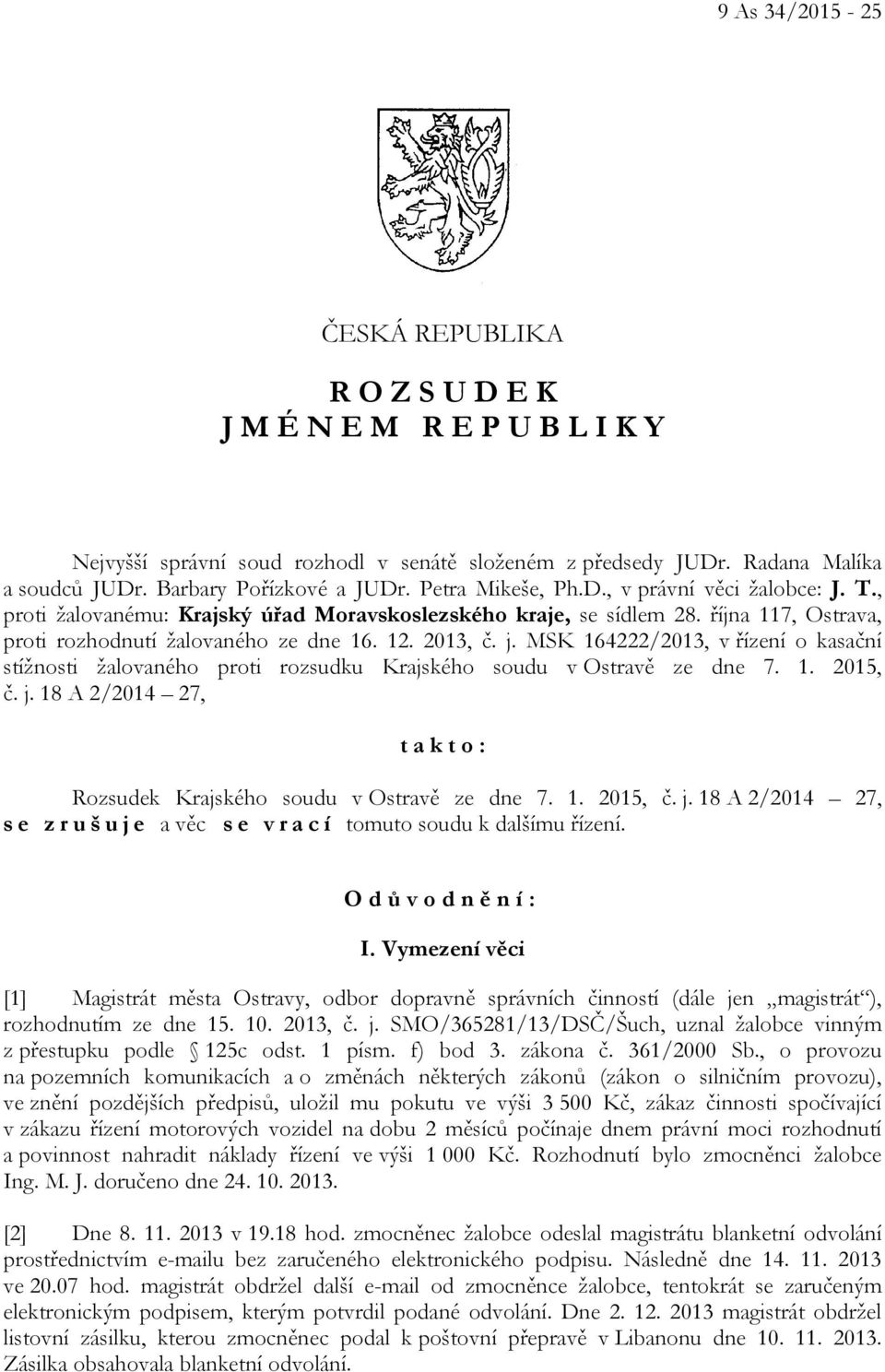 MSK 164222/2013, v řízení o kasační stížnosti žalovaného proti rozsudku Krajského soudu v Ostravě ze dne 7. 1. 2015, č. j. 18 A 2/2014 27, takto: Rozsudek Krajského soudu v Ostravě ze dne 7. 1. 2015, č. j. 18 A 2/2014 27, se zrušuje a věc se vrací tomuto soudu k dalšímu řízení.