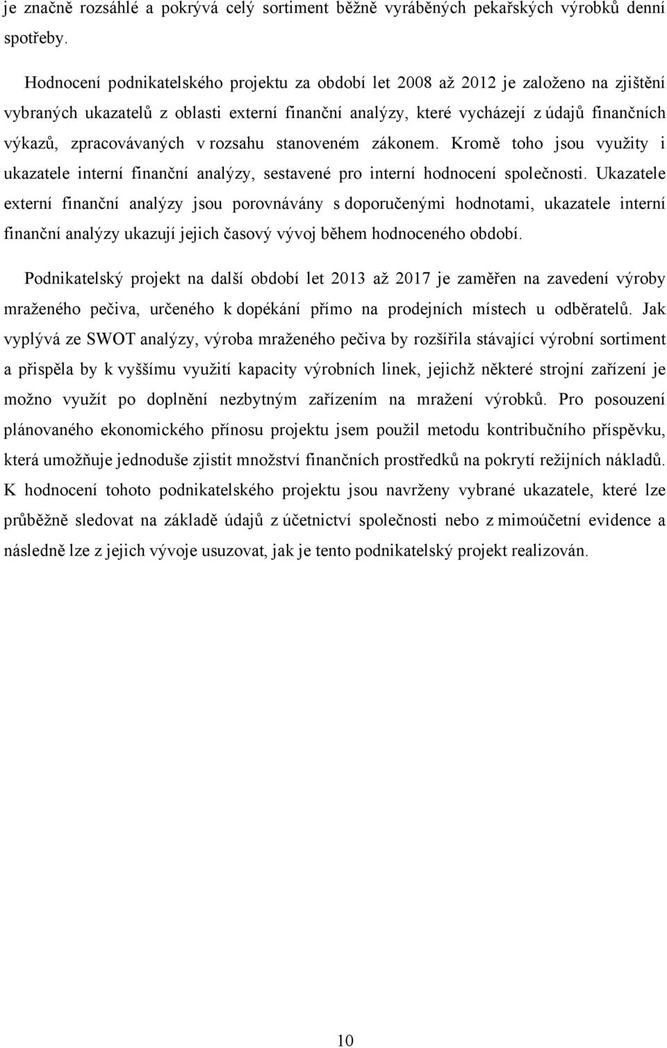 v rozsahu stanoveném zákonem. Kromě toho jsou využity i ukazatele interní finanční analýzy, sestavené pro interní hodnocení společnosti.