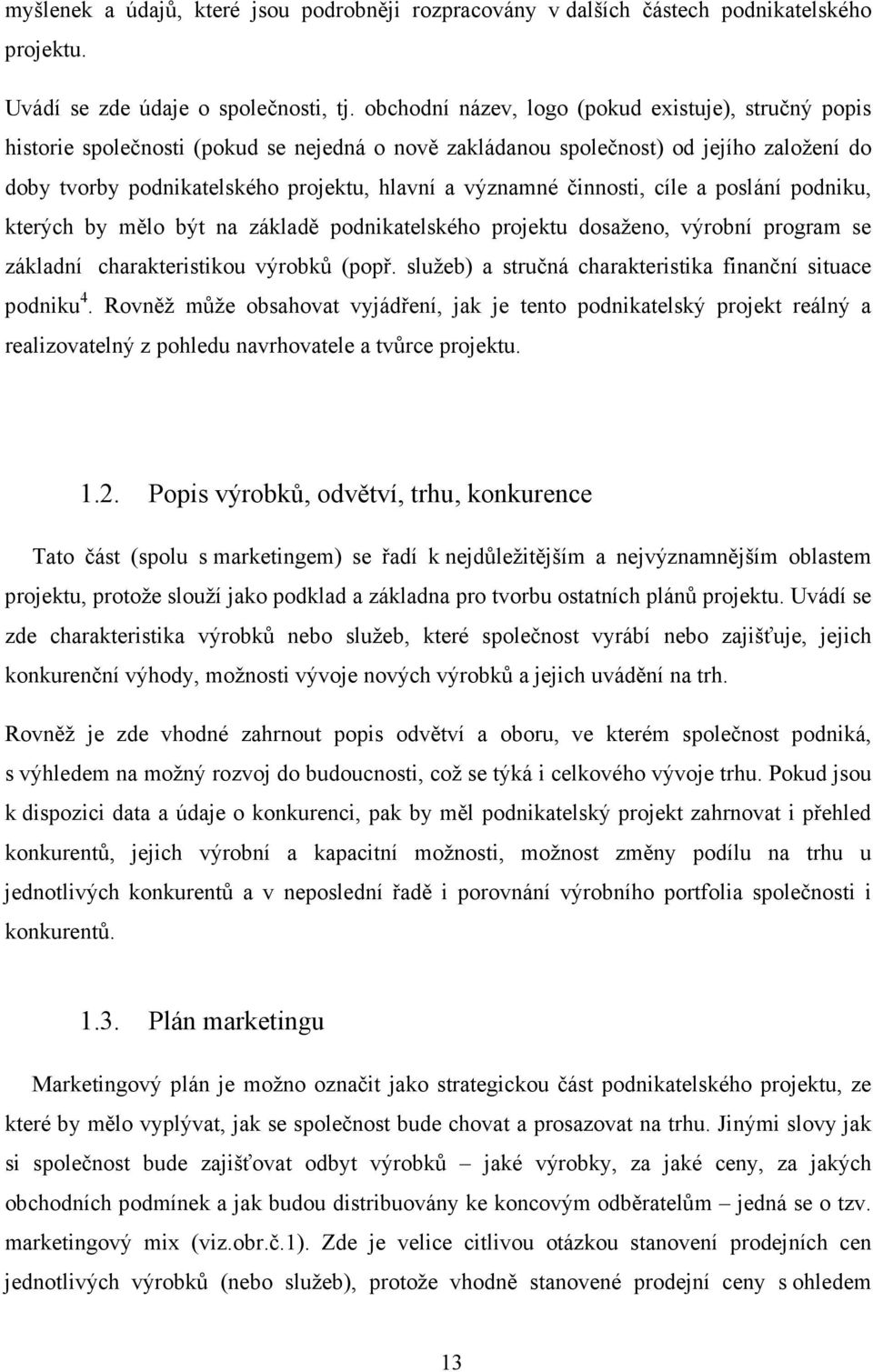 činnosti, cíle a poslání podniku, kterých by mělo být na základě podnikatelského projektu dosaženo, výrobní program se základní charakteristikou výrobků (popř.