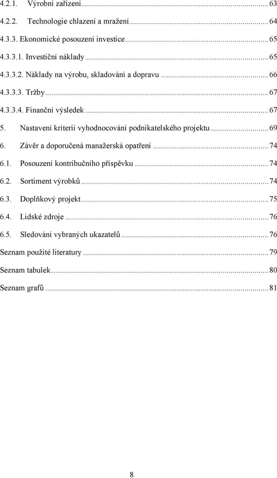 Závěr a doporučená manažerská opatření... 74 6.1. Posouzení kontribučního příspěvku... 74 6.2. Sortiment výrobků... 74 6.3. Doplňkový projekt... 75 6.4. Lidské zdroje.