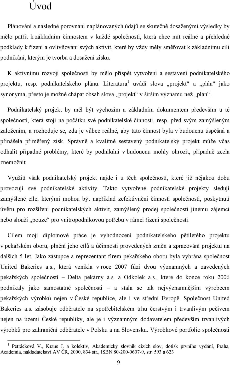 K aktivnímu rozvoji společnosti by mělo přispět vytvoření a sestavení podnikatelského projektu, resp. podnikatelského plánu.