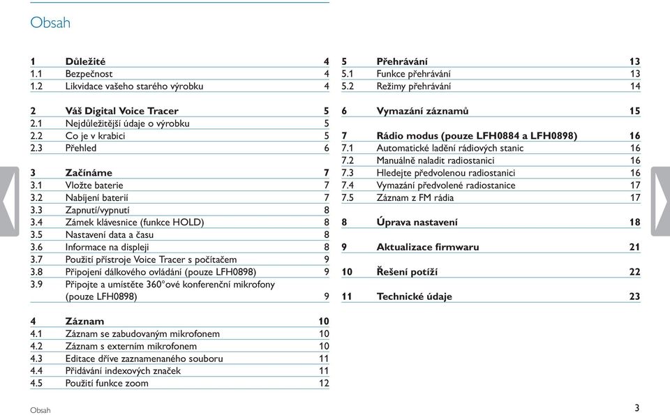 7 Použití přístroje Voice Tracer s počítačem 9 3.8 Připojení dálkového ovládání (pouze LFH0898) 9 3.9 Připojte a umístěte 360 ové konferenční mikrofony (pouze LFH0898) 9 5 Přehrávání 13 5.