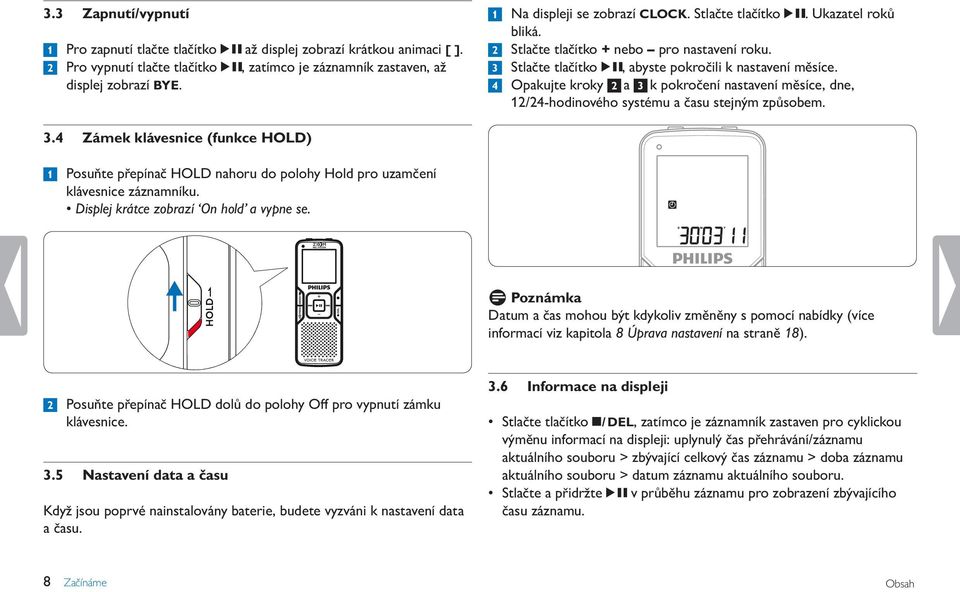 4 Opakujte kroky 2 a 3 k pokročení nastavení měsíce, dne, 12/24-hodinového systému a času stejným způsobem. 3.4 Zámek klávesnice (funkce HOLD) 1 Posuňte přepínač HOLD nahoru do polohy Hold pro uzamčení klávesnice záznamníku.