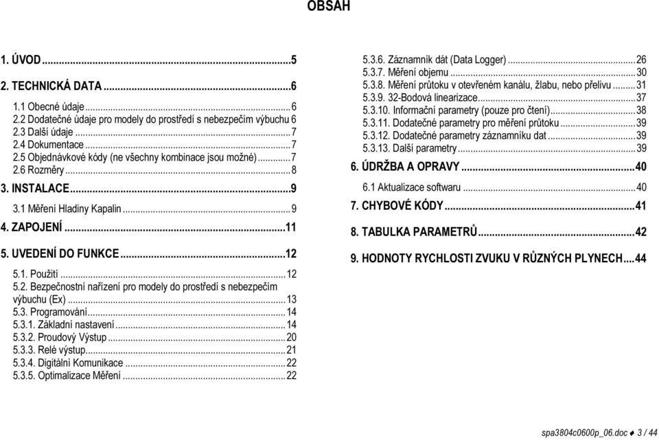 ..12 5.2. Bezpečnostní nařízení pro modely do prostředí s nebezpečím výbuchu (Ex)...13 5.3. Programování...14 5.3.1. Základní nastavení...14 5.3.2. Proudový Výstup...20 5.3.3. Relé výstup...21 5.3.4. Digitální Komunikace.