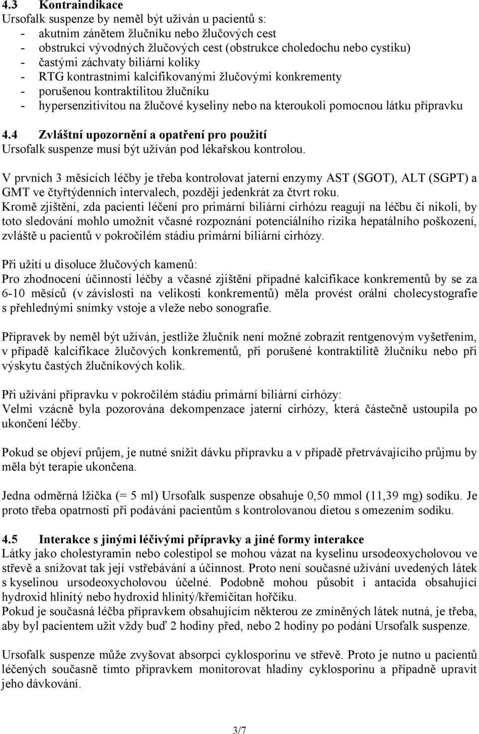 přípravku 4.4 Zvláštní upozornění a opatření pro použití Ursofalk suspenze musí být užíván pod lékařskou kontrolou.