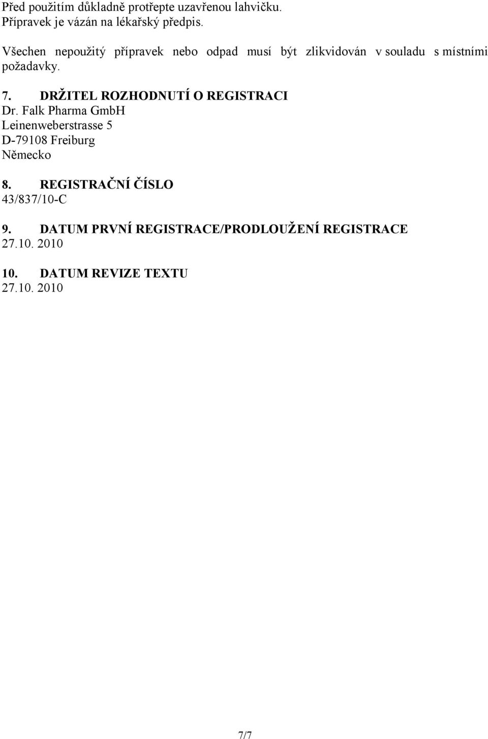 DRŽITEL ROZHODNUTÍ O REGISTRACI Dr. Falk Pharma GmbH Leinenweberstrasse 5 D-79108 Freiburg Německo 8.