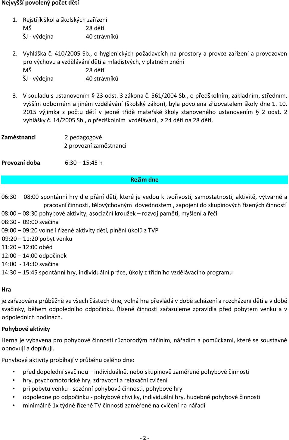 V souladu s ustanovením 23 odst. 3 zákona č. 561/2004 Sb., o předškolním, základním, středním, vyšším odborném a jiném vzdělávání (školský zákon), byla povolena zřizovatelem školy dne 1. 10.