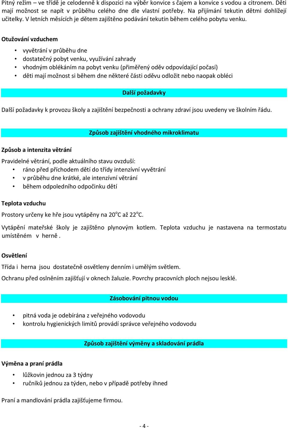 Otužování vzduchem vyvětrání v průběhu dne dostatečný pobyt venku, využívání zahrady vhodným oblékáním na pobyt venku (přiměřený oděv odpovídající počasí) děti mají možnost si během dne některé části