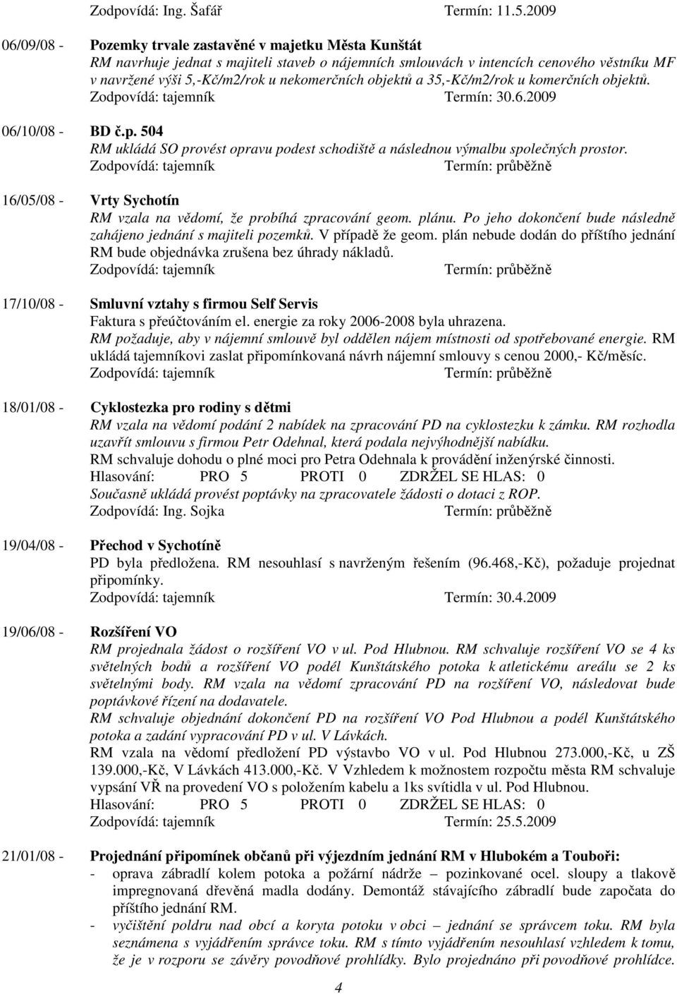 nekomerčních objektů a 35,-Kč/m2/rok u komerčních objektů. Termín: 30.6.2009 06/10/08 - BD č.p. 504 RM ukládá SO provést opravu podest schodiště a následnou výmalbu společných prostor.