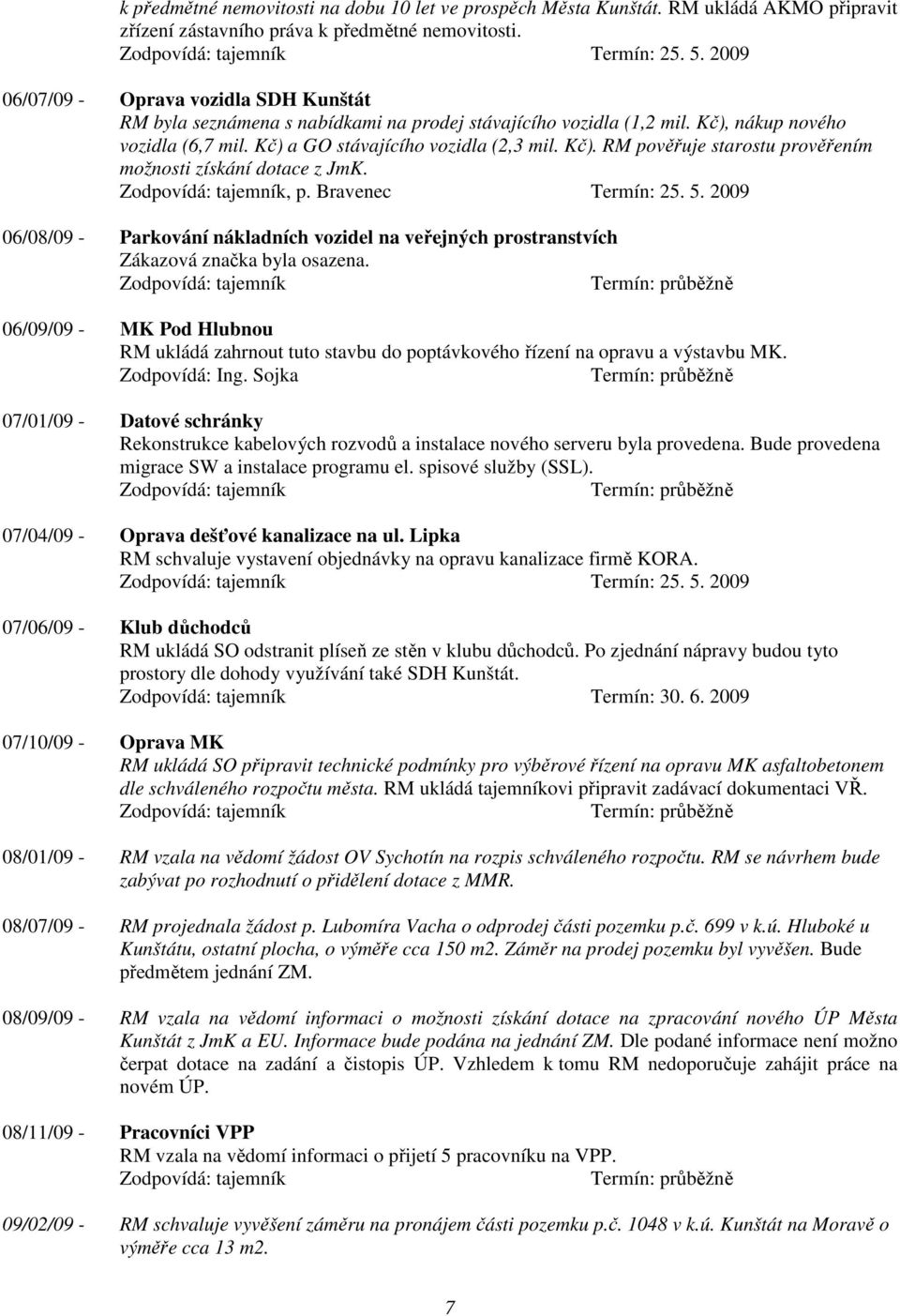 , p. Bravenec Termín: 25. 5. 2009 06/08/09 - Parkování nákladních vozidel na veřejných prostranstvích Zákazová značka byla osazena.