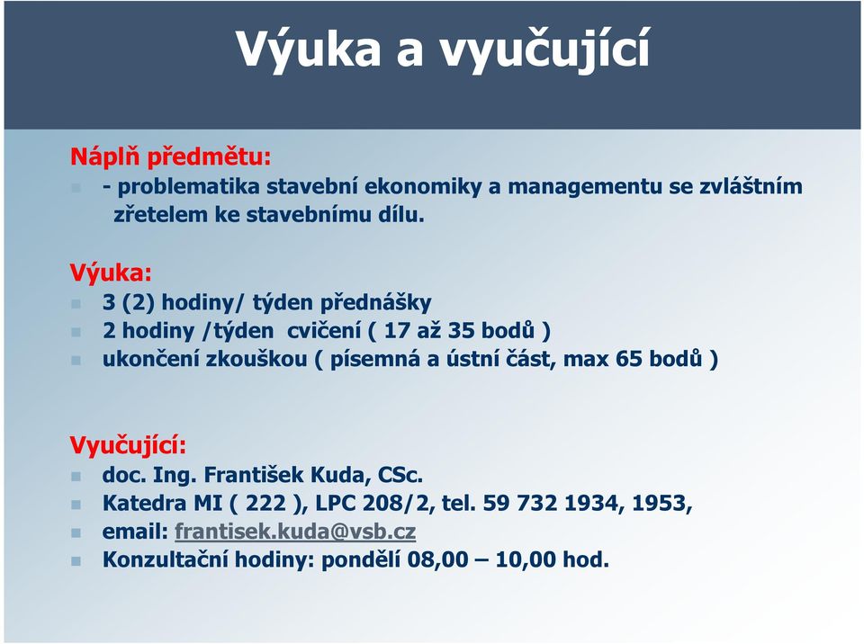 Výuka: 3 (2) hodiny/ týden přednášky 2 hodiny /týden cvičení ( 17 až 35 bodů ) ukončení zkouškou ( písemná