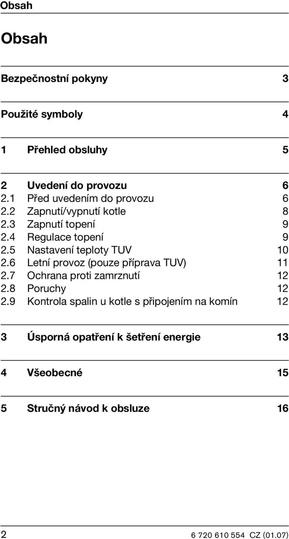 5 Nastavení teploty TUV 10 2.6 Letní provoz (pouze příprava TUV) 11 2.7 Ochrana proti zamrznutí 12 2.