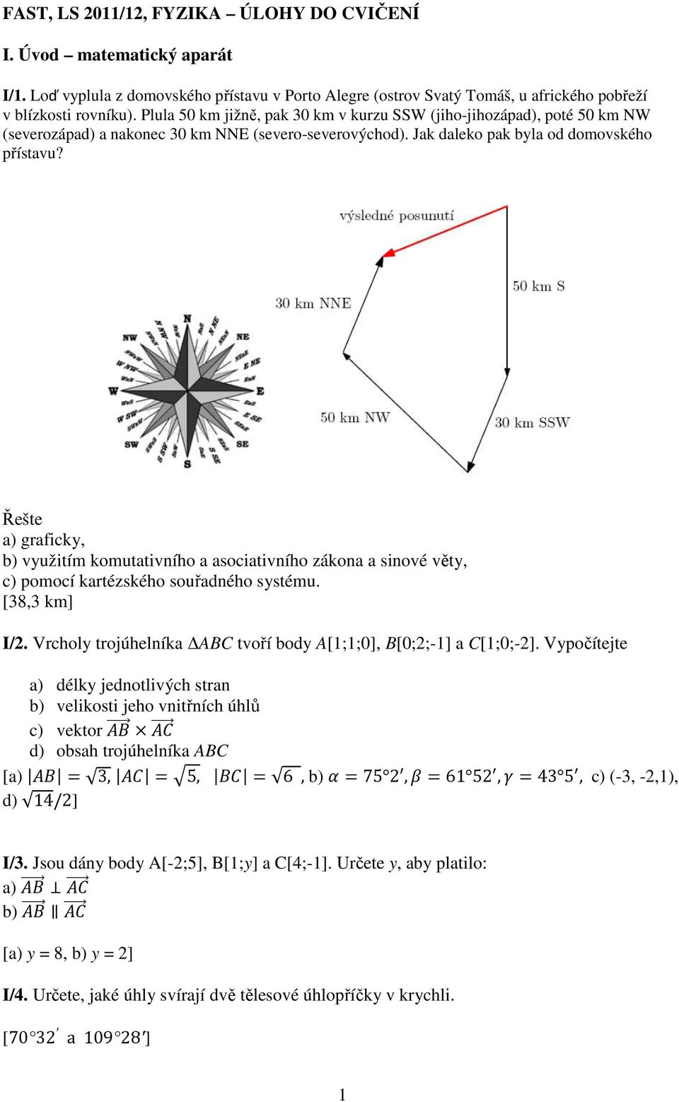 Řešte a) graficky, b) využitím komutativního a asociativního zákona a sinové věty, c) pomocí kartézského souřadného systému. [38,3 km] I/.