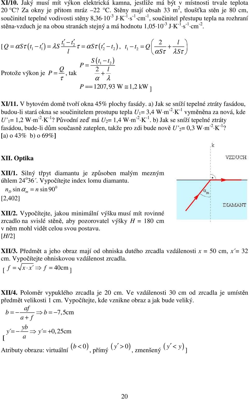 hodnotu 1,05 10-3 J K -1 s -1 cm -. t t l 1 [ Q αsτ ( t t ) λs τ αsτ ( t t ) = 1 1 = =, 1 Protože výkon je Q P =, tak τ l t t = Q + αsτ λsτ S ( t1 t ) P = l + α λ P == 107,93 W 1, kw ] XI/11.