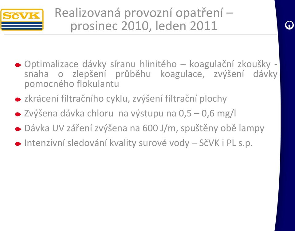 zkrácení filtračního cyklu, zvýšení filtrační plochy Zvýšena dávka chloru na výstupu na 0,5 0,6