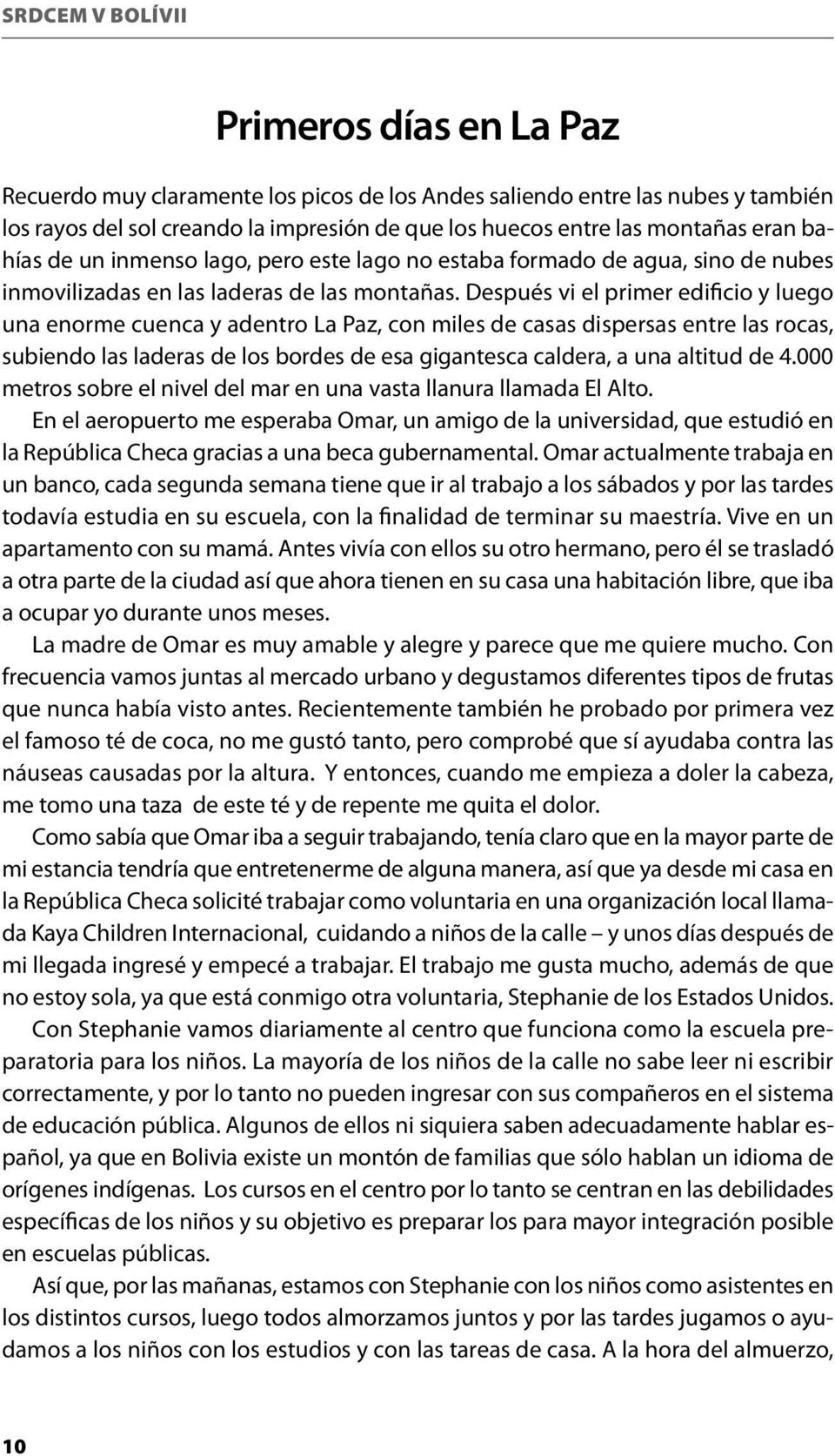 Después vi el primer edificio y luego una enorme cuenca y adentro La Paz, con miles de casas dispersas entre las rocas, subiendo las laderas de los bordes de esa gigantesca caldera, a una altitud de