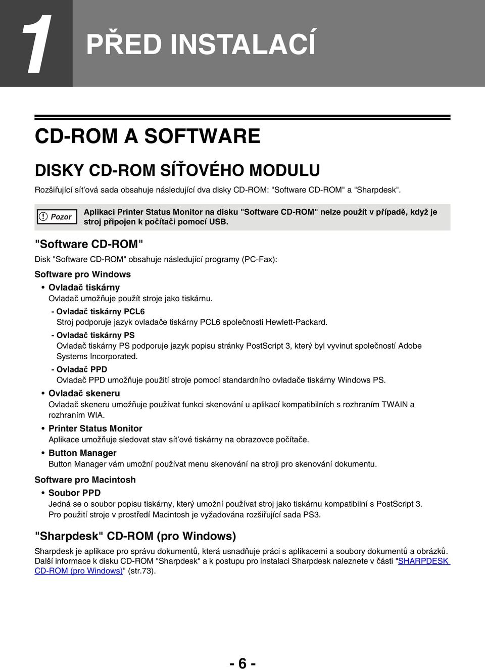 "Software CD-ROM" Disk "Software CD-ROM" obsahuje následující programy (PC-Fax): Software pro Windows Ovladač tiskárny Ovladač umožňuje použít stroje jako tiskárnu.