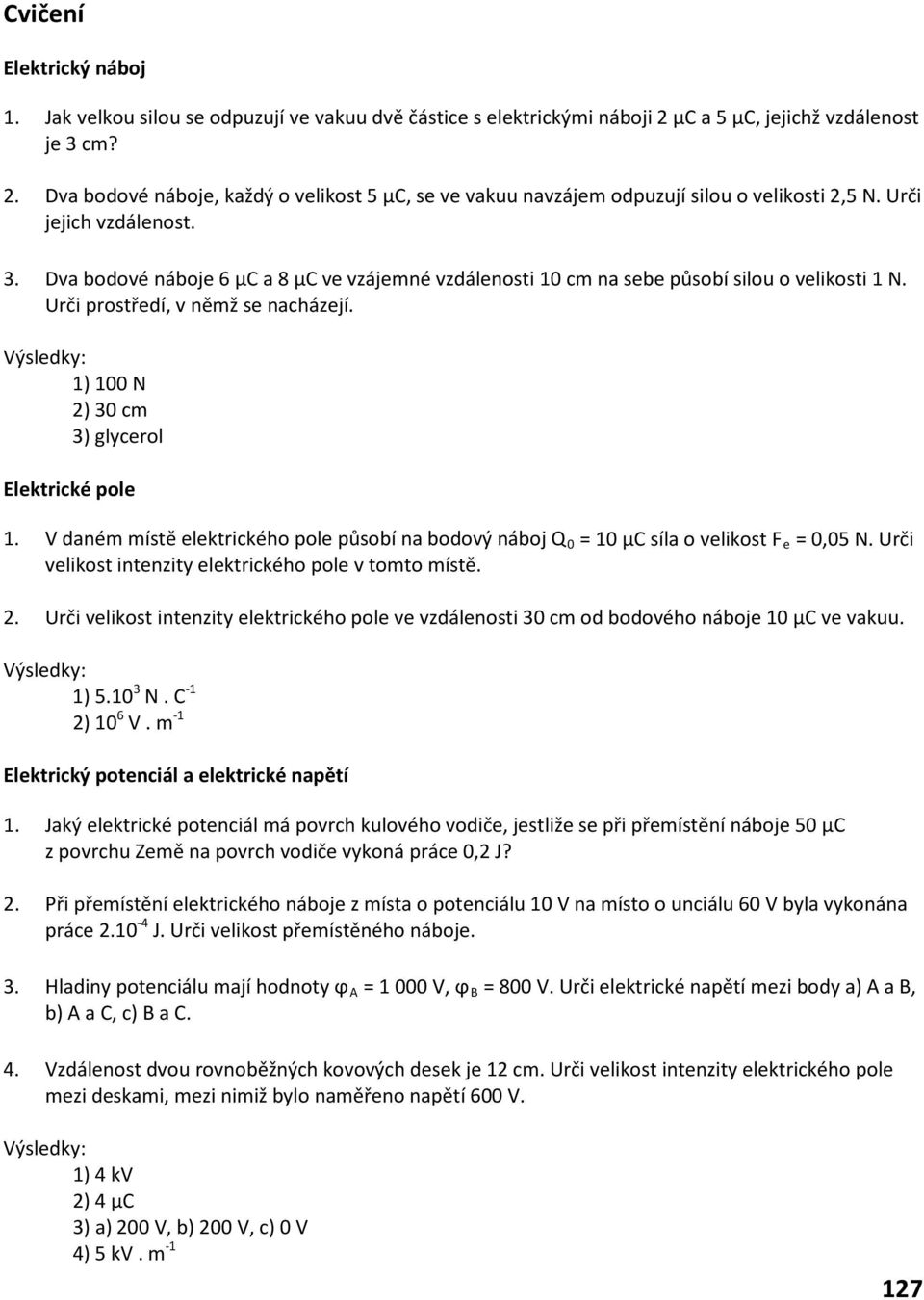 1) 100 N 2) 30 cm 3) glycerol Elektrické pole 1. V daném místě elektrického pole působí na bodový náboj Q 0 = 10 µc síla o velikost F e = 0,05 N.