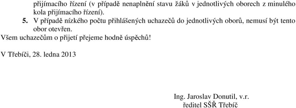 V případě nízkého počtu přihlášených uchazečů do jednotlivých oborů, nemusí být