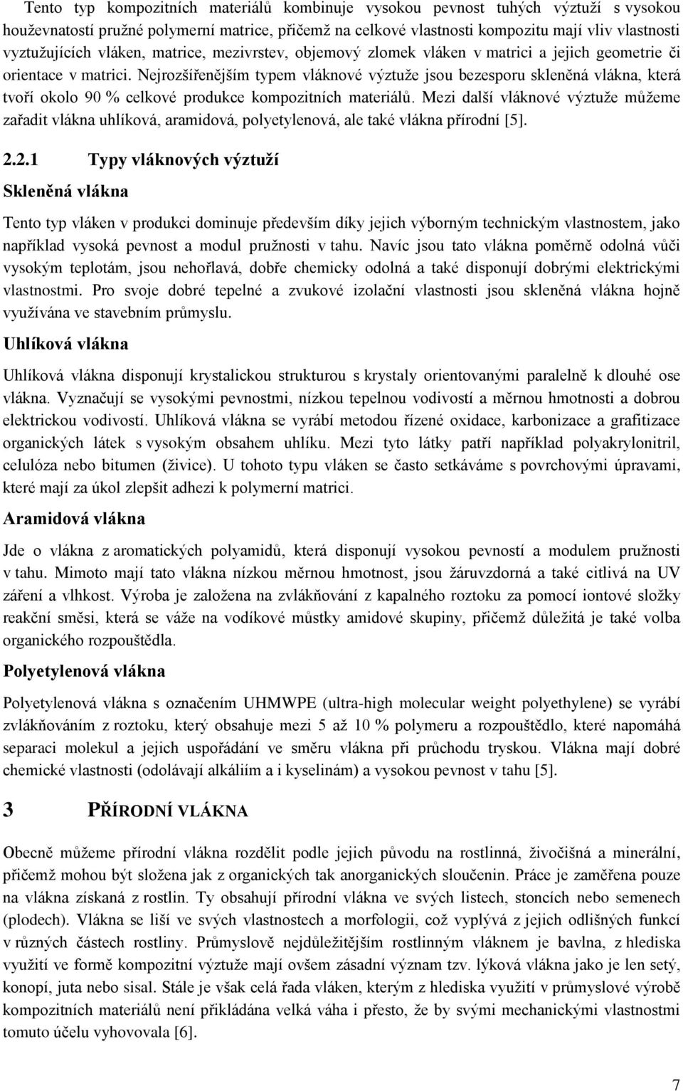 Nejrozšířenějším typem vláknové výztuže jsou bezesporu skleněná vlákna, která tvoří okolo 90 % celkové produkce kompozitních materiálů.