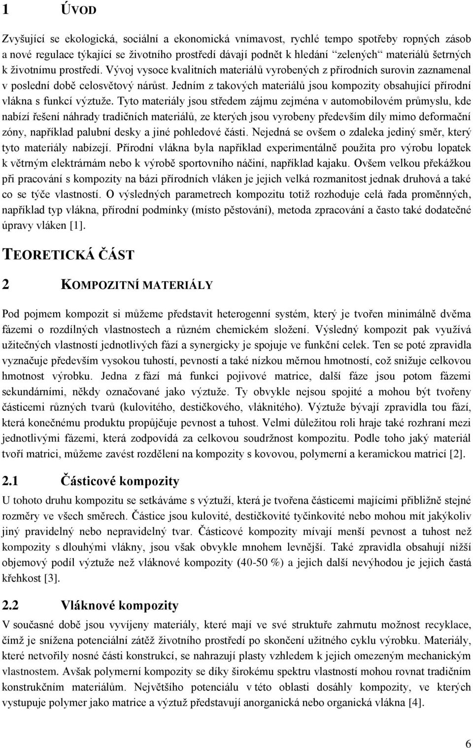 Jedním z takových materiálů jsou kompozity obsahující přírodní vlákna s funkcí výztuže.