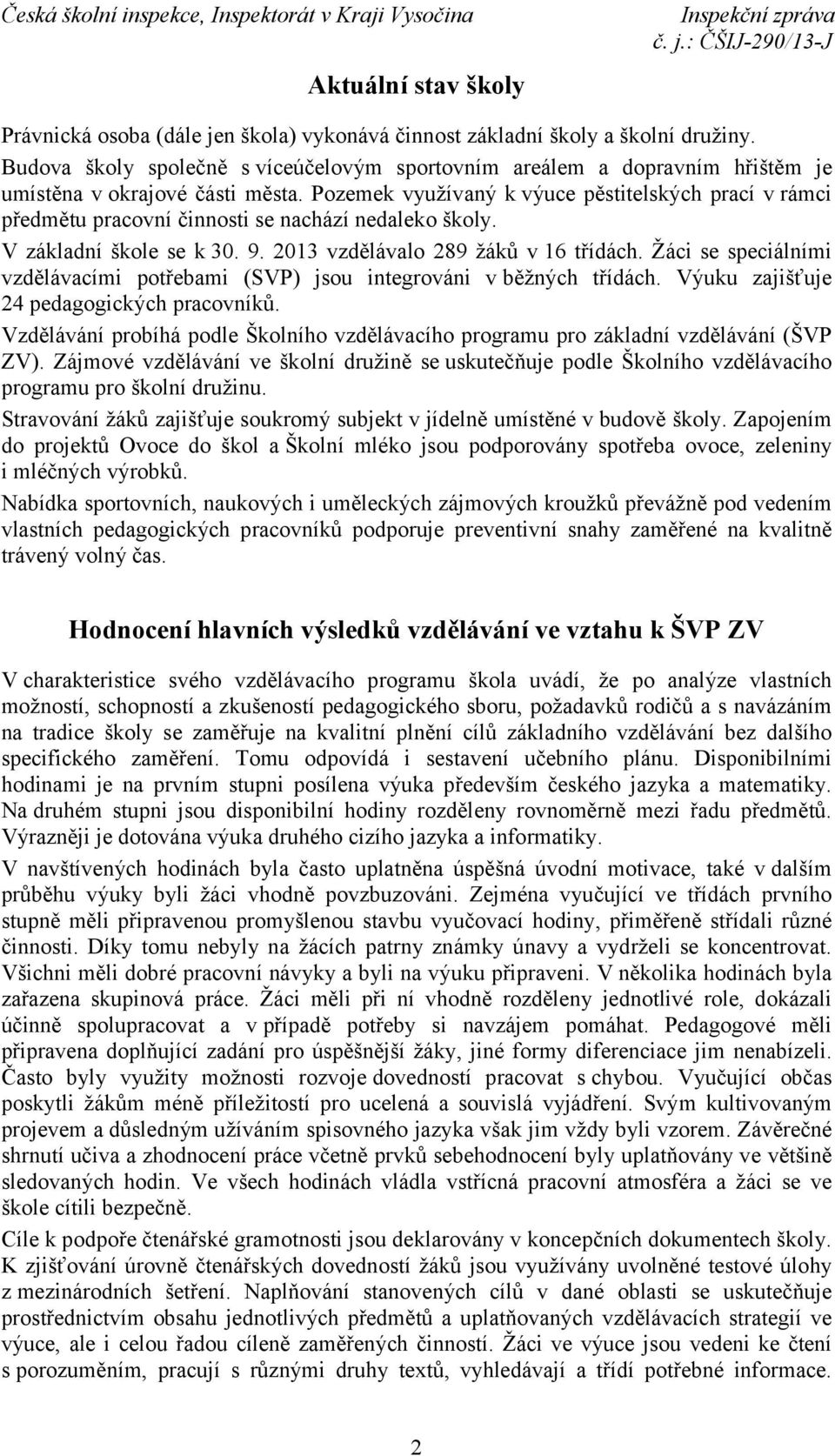 Pozemek využívaný k výuce pěstitelských prací v rámci předmětu pracovní činnosti se nachází nedaleko školy. V základní škole se k 30. 9. 2013 vzdělávalo 289 žáků v 16 třídách.