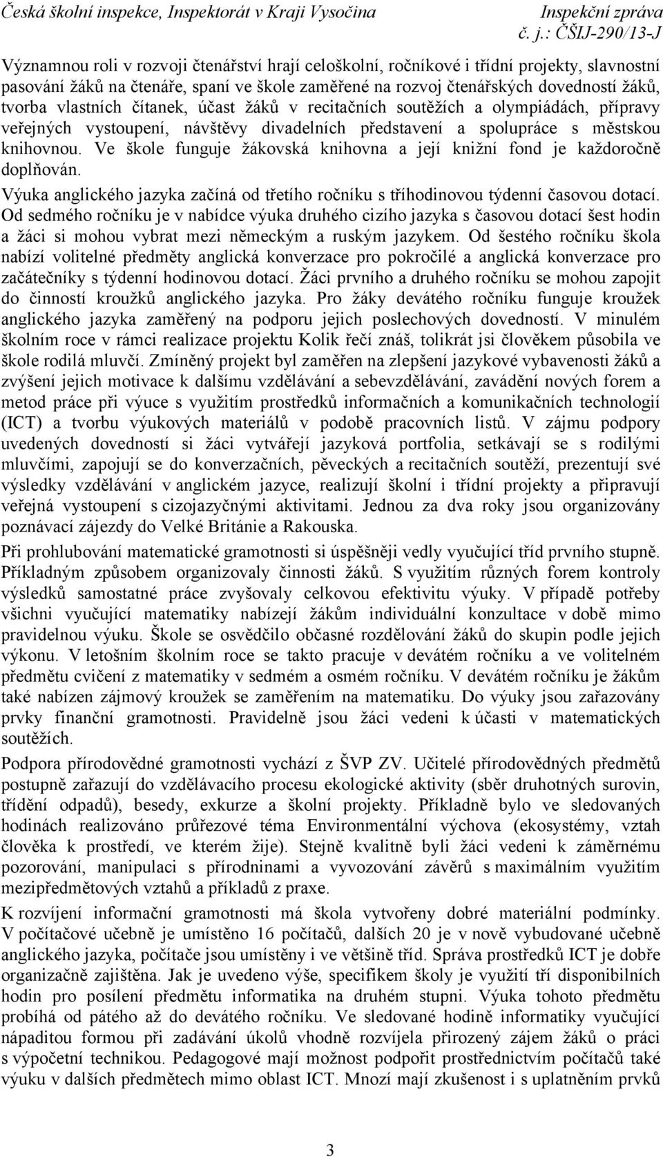 Ve škole funguje žákovská knihovna a její knižní fond je každoročně doplňován. Výuka anglického jazyka začíná od třetího ročníku s tříhodinovou týdenní časovou dotací.