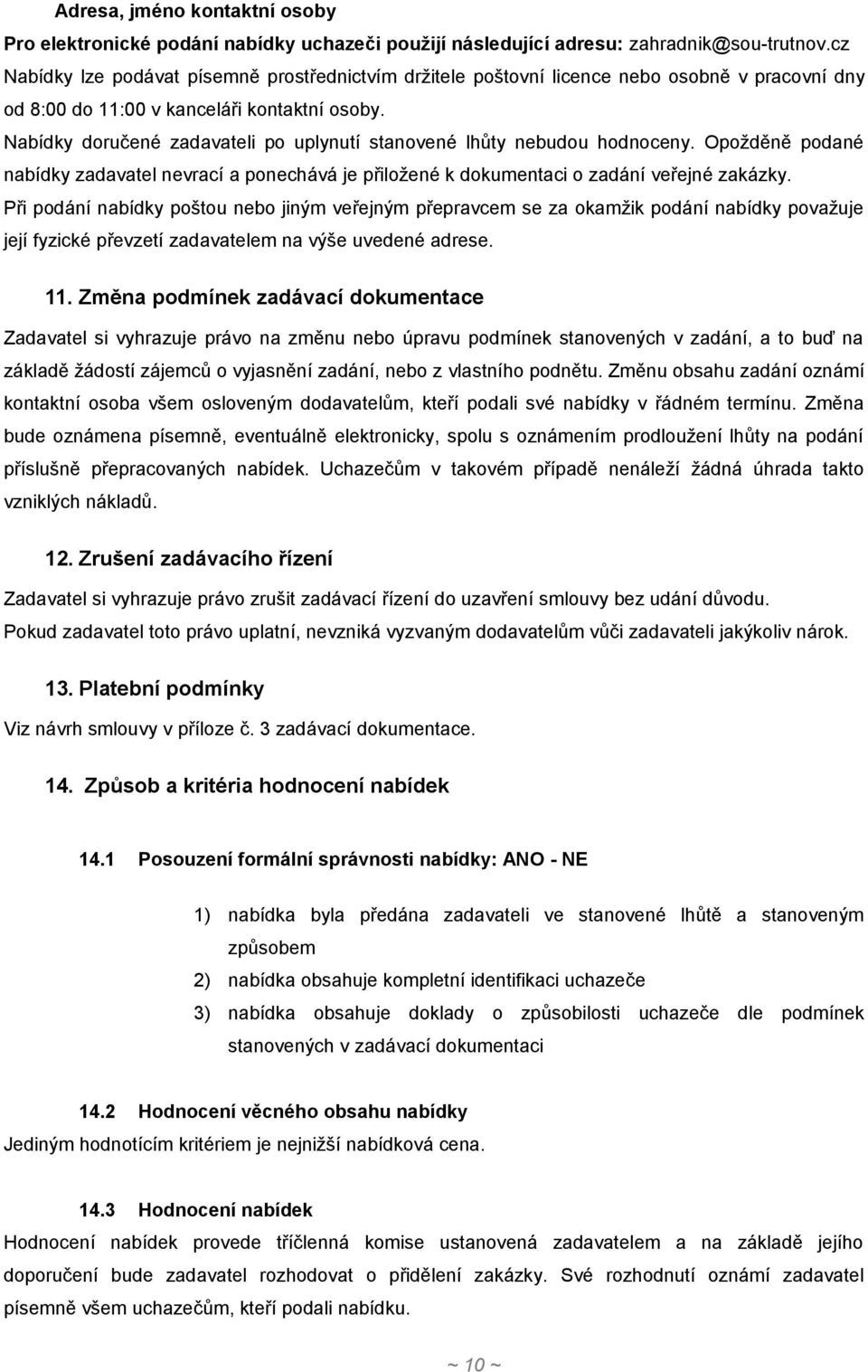 Nabídky doručené zadavateli po uplynutí stanovené lhůty nebudou hodnoceny. Opožděně podané nabídky zadavatel nevrací a ponechává je přiložené k dokumentaci o zadání veřejné zakázky.