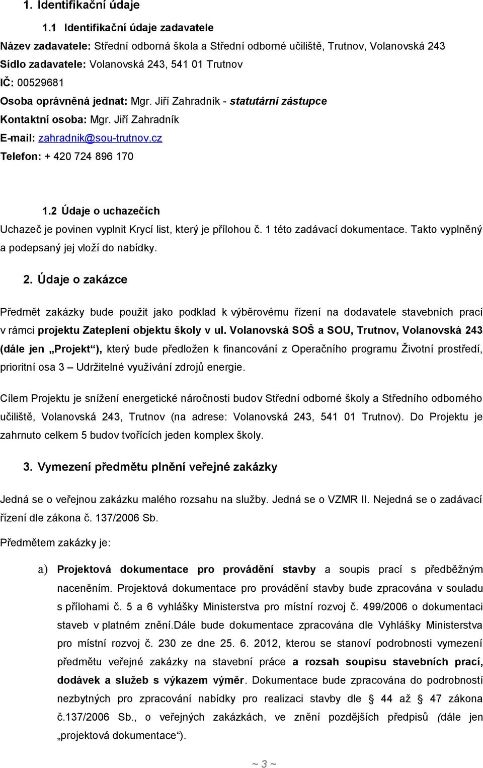 oprávněná jednat: Mgr. Jiří Zahradník - statutární zástupce Kontaktní osoba: Mgr. Jiří Zahradník E-mail: zahradnik@sou-trutnov.cz Telefon: + 420 724 896 170 1.