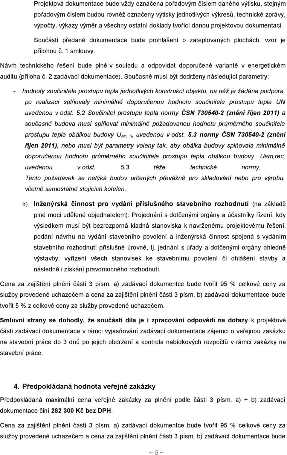 Návrh technického řešení bude plně v souladu a odpovídat doporučené variantě v energetickém auditu (příloha č. 2 zadávací dokumentace).