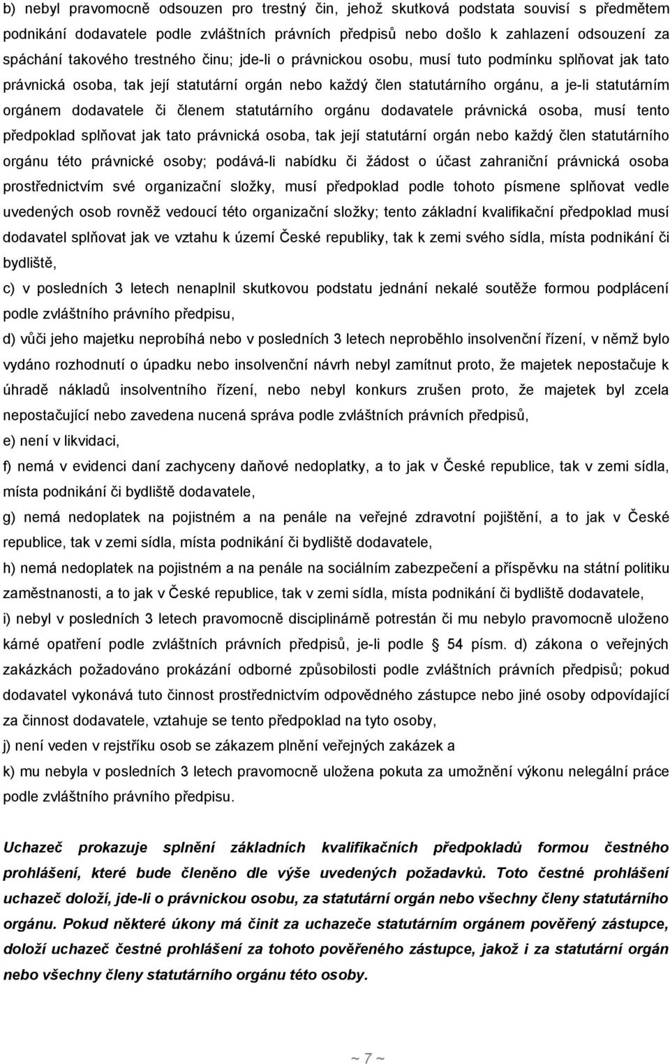 či členem statutárního orgánu dodavatele právnická osoba, musí tento předpoklad splňovat jak tato právnická osoba, tak její statutární orgán nebo každý člen statutárního orgánu této právnické osoby;