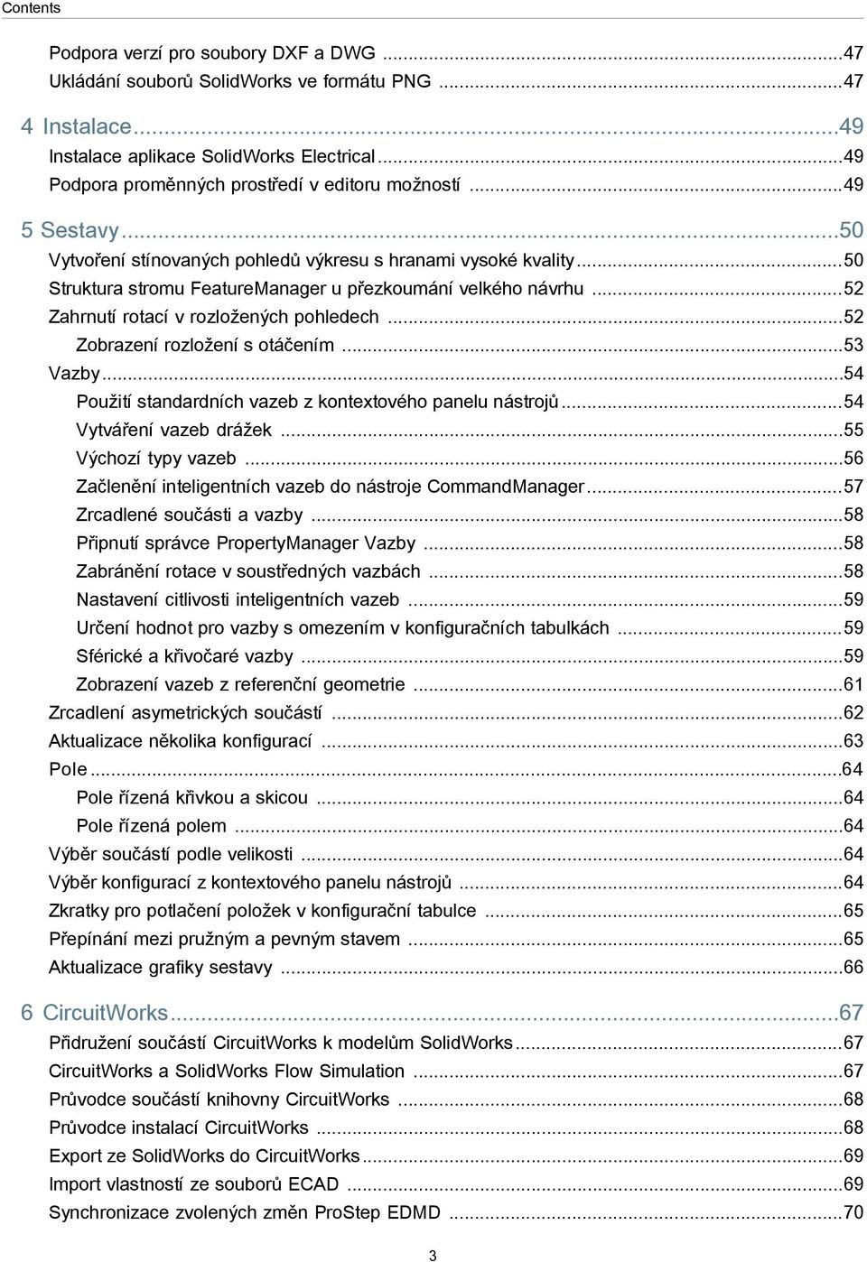 ..52 Zahrnutí rotací v rozložených pohledech...52 Zobrazení rozložení s otáčením...53 Vazby...54 Použití standardních vazeb z kontextového panelu nástrojů...54 Vytváření vazeb drážek.