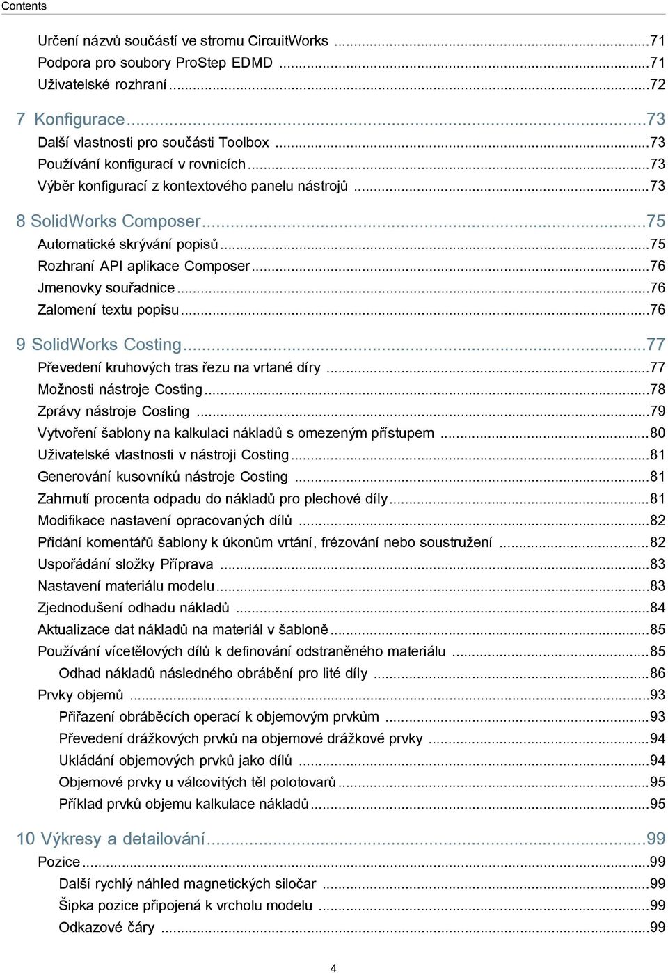 ..76 Jmenovky souřadnice...76 Zalomení textu popisu...76 9 SolidWorks Costing...77 Převedení kruhových tras řezu na vrtané díry...77 Možnosti nástroje Costing...78 Zprávy nástroje Costing.