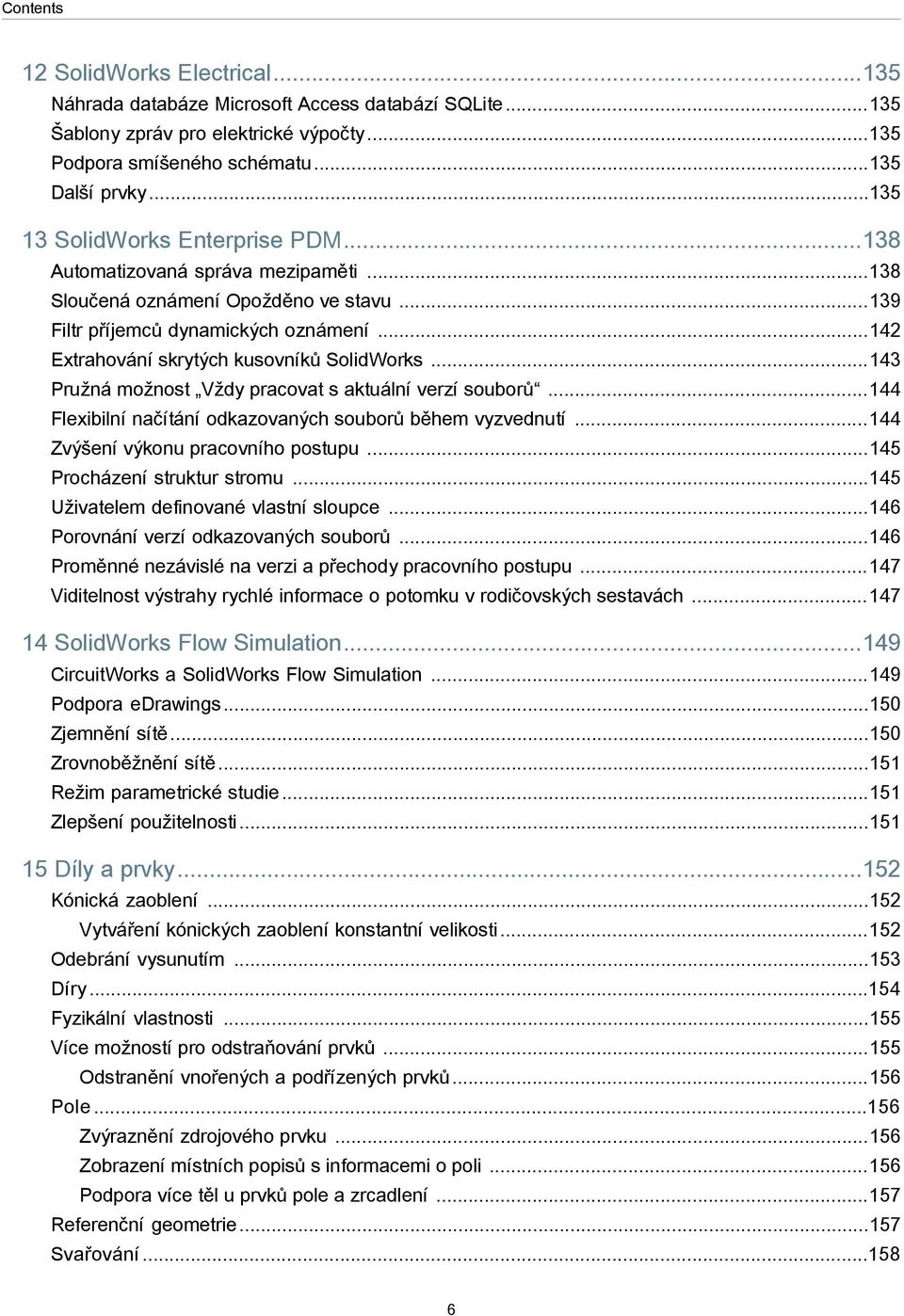 ..142 Extrahování skrytých kusovníků SolidWorks...143 Pružná možnost Vždy pracovat s aktuální verzí souborů...144 Flexibilní načítání odkazovaných souborů během vyzvednutí.