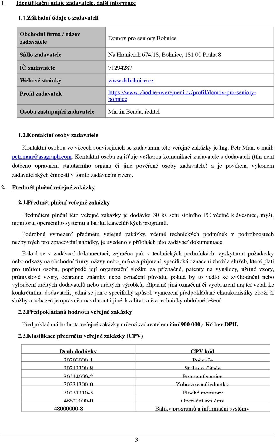 2.Kontaktní osoby zadavatele Kontaktní osobou ve věcech souvisejících se zadáváním této veřejné zakázky je Ing. Petr Man, e-mail: petr.man@asagraph.com.