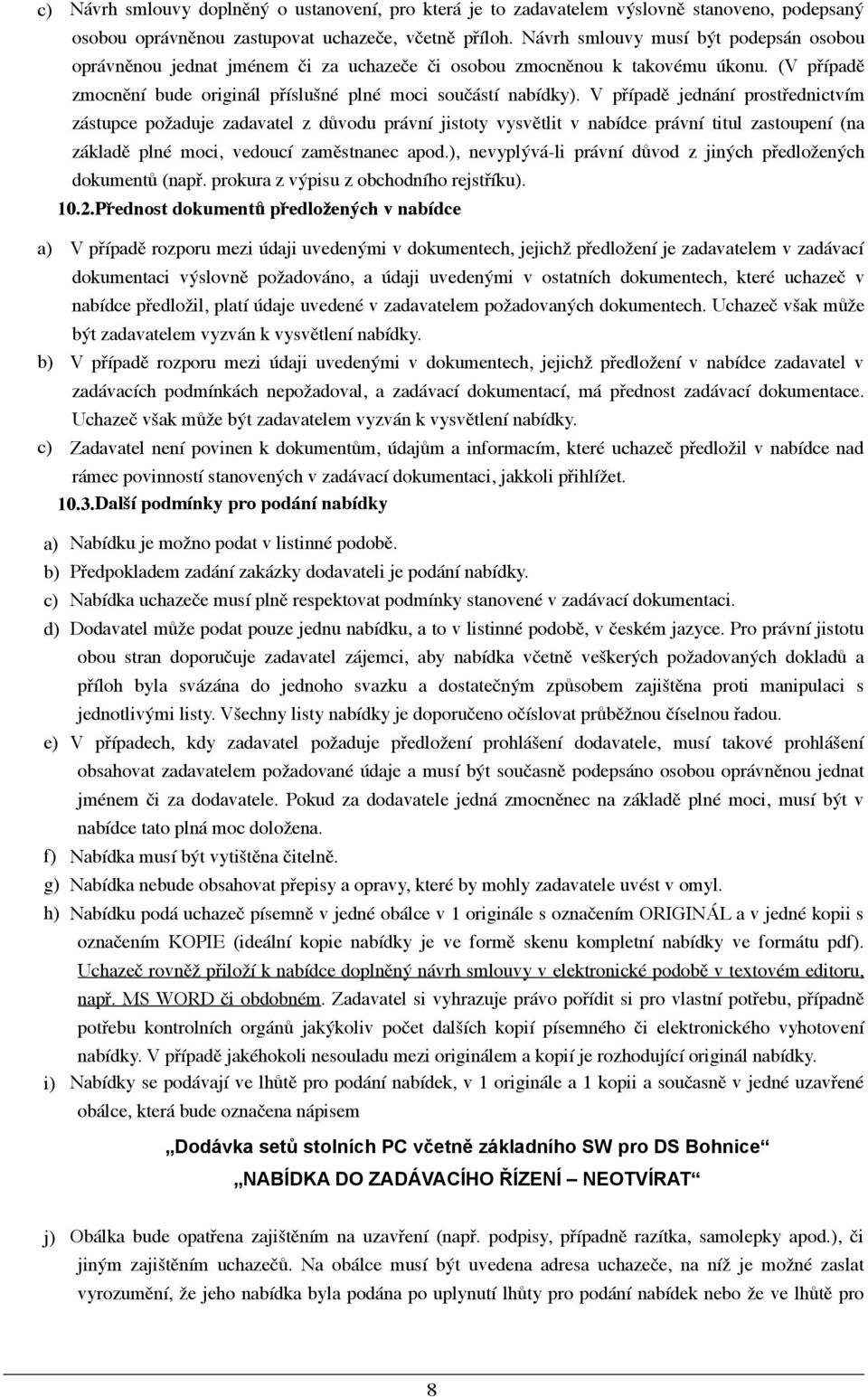 V případě jednání prostřednictvím zástupce požaduje zadavatel z důvodu právní jistoty vysvětlit v nabídce právní titul zastoupení (na základě plné moci, vedoucí zaměstnanec apod.