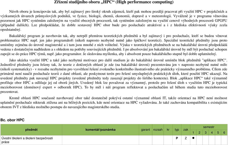 Vyváženě je v programu věnována pozornost jak HPC systémům založeným na využití obecných procesorů, tak systémům založeným na využití cenově výhodných procesorů GPGPU (případně dalších).