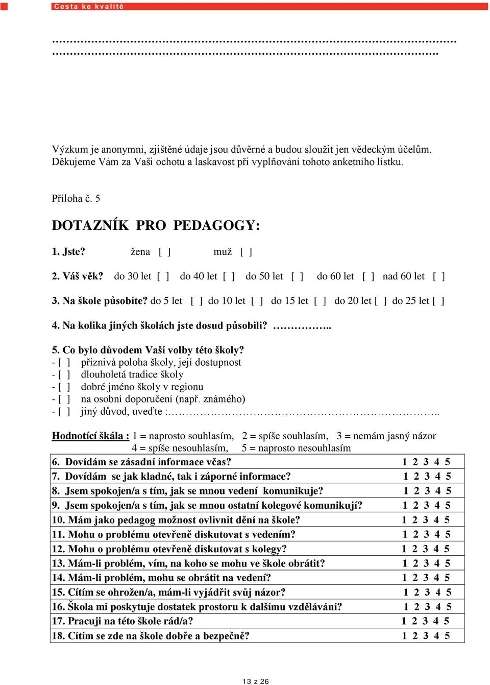 do 5 let [ ] do 10 let [ ] do 15 let [ ] do 20 let [ ] do 25 let [ ] 4. Na kolika jiných školách jste dosud působili?.. 5. Co bylo důvodem Vaší volby této školy?