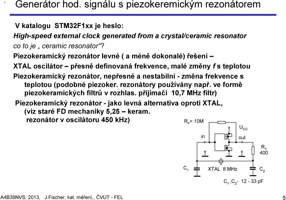frekvence s teplotou (podobné piezoker. rezonátory používány např. ve formě piezokeramických filtrů v rozhlas.