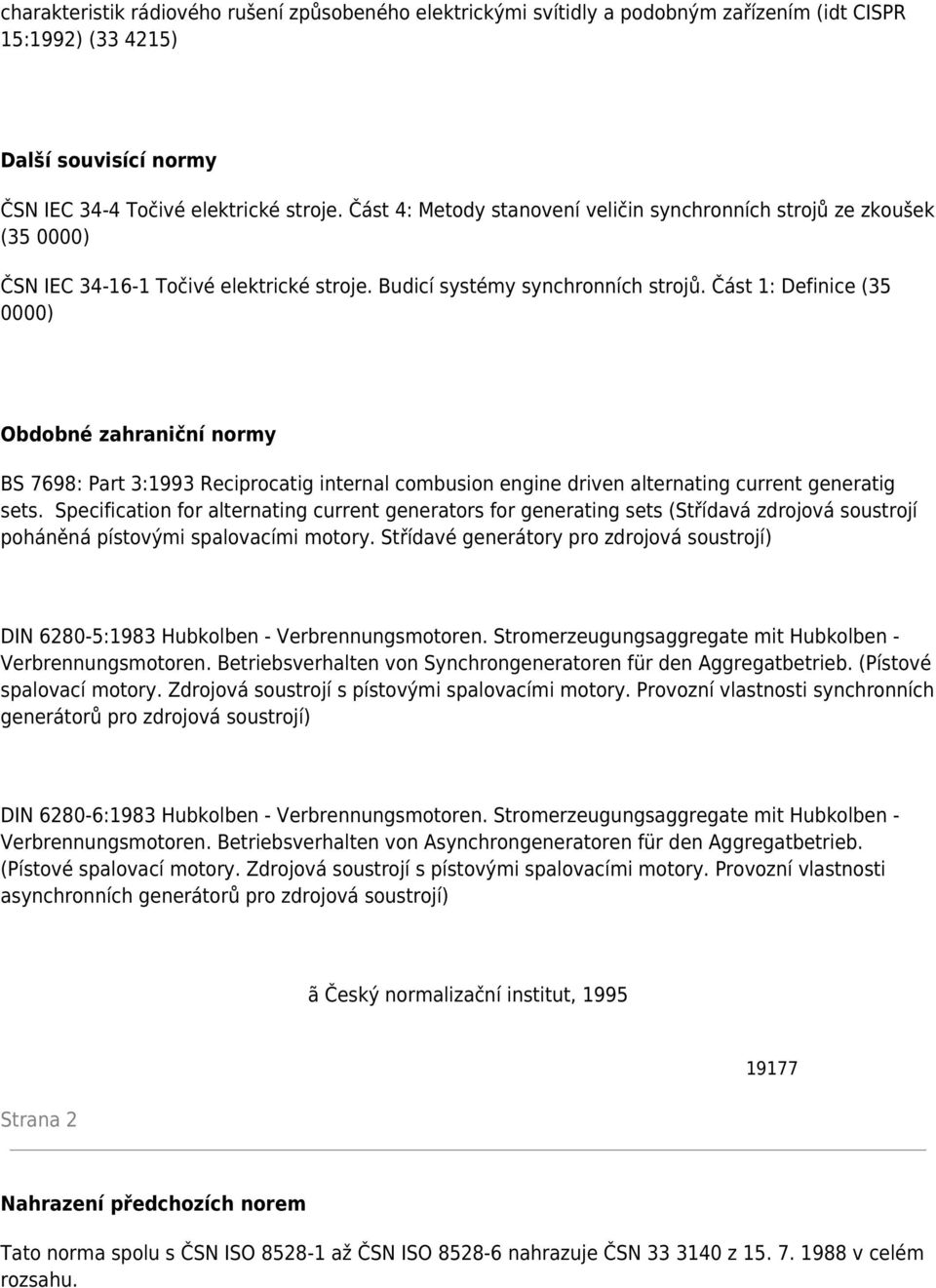 Část 1: Definice (35 0000) Obdobné zahraniční normy BS 7698: Part 3:1993 Reciprocatig internal combusion engine driven alternating current generatig sets.