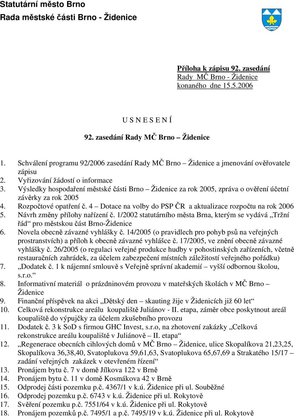 Výsledky hospodaření městské části Brno Židenice za rok 2005, zpráva o ověření účetní závěrky za rok 2005 4. Rozpočtové opatření č. 4 Dotace na volby do PSP ČR a aktualizace rozpočtu na rok 2006 5.