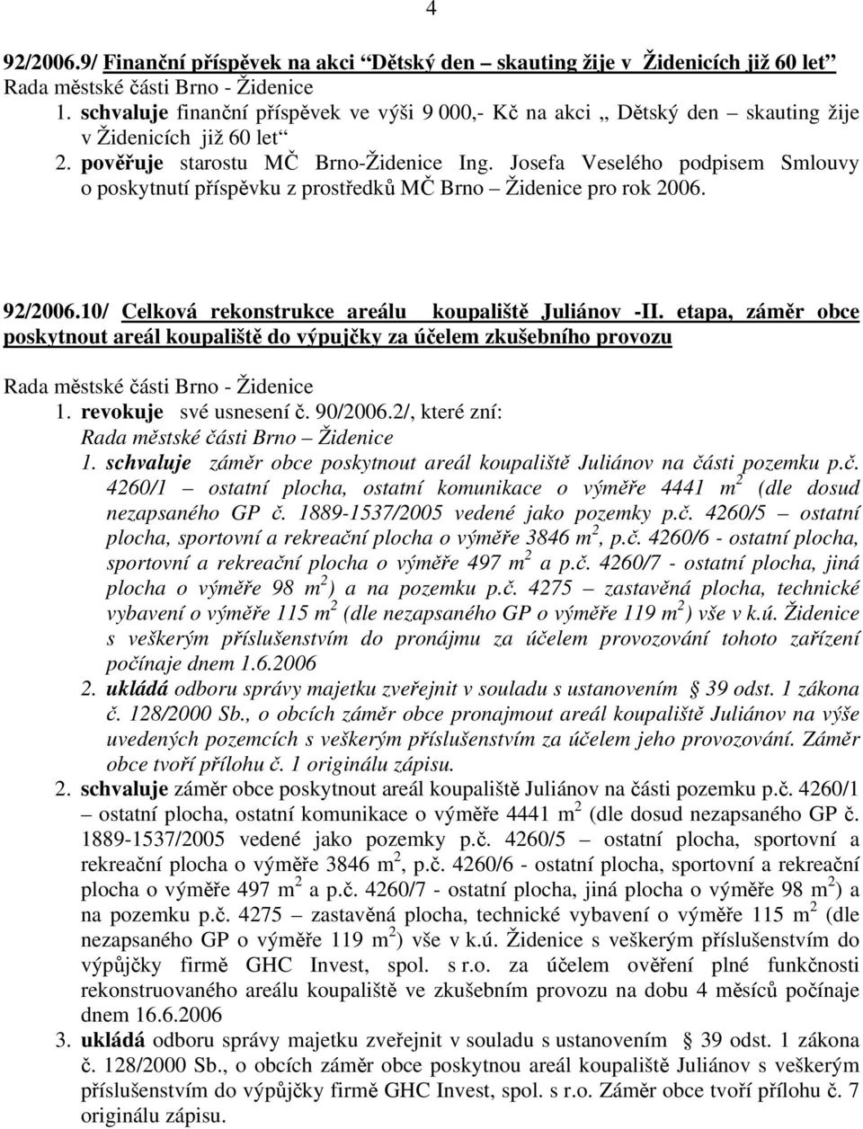 10/ Celková rekonstrukce areálu koupaliště Juliánov -II. etapa, záměr obce poskytnout areál koupaliště do výpujčky za účelem zkušebního provozu 1. revokuje své usnesení č. 90/2006.2/, které zní: 1.